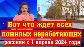 С 1 Апреля 2024 года в России Планируется Повышение Пенсий для Неработающих Пожилых Людей