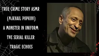 True Crime Story ASMR "Mikhail Popkov" (A Monster in Uniform) The Serial Killer | Tragic Echoes