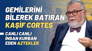 Gemilerini Bilerek Batıran Kaşif Cortes.. Canlı Canlı İnsan Kurban Eden Aztekler..