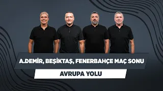Beşiktaş, Fenerbahçe, A. Demirspor maç sonu | Ali E. & Emek E. & Metin T. & Serdar Ali | Avrupa Yolu
