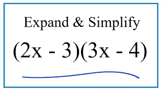 Expand & Simplify:   (2x - 3)(3x - 4)