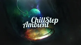 Chillstep & Ambient Mix 2022 [2 Hours]