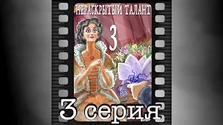 Нераскрытый талант - 3. Третья серия.