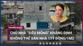 Cận cảnh những căn nhà “siêu mỏng” ở Hà Nội, người dân phủ nhận nhà có giá 1 tỷ đồng/m2 | VTC Now