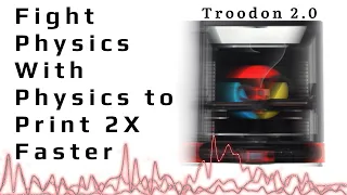 Fight Physics with Physics to Print 2X Faster - Troodon 2.0 Input Shaping