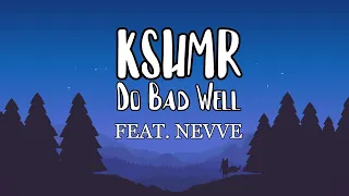 KSHMR- Do Bad Well (feta. Nevve) | Lyrics