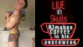 LIVE in Skulls - RJ Makes Coffee In His Underwear