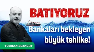 Batıyoruz: Bankaları bekleyen büyük tehlike! | Turhan Bozkurt