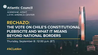 Rechazo: The vote on Chile’s constitutional plebiscite and what it means for LAC