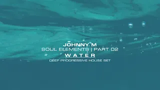 Johnny M - Soul Elements 02 | 'Water' | Progressive House Mix