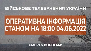 ⚡ОПЕРАТИВНА ІНФОРМАЦІЯ ЩОДО РОСІЙСЬКОГО ВТОРГНЕННЯ СТАНОМ НА 18:00 04.06.2022