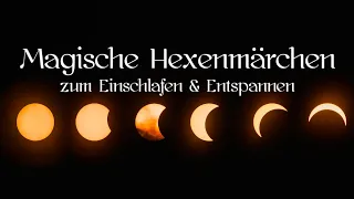 Die schönsten Märchen über Hexen zum Einschlafen, magischen Märchen zum Träumen, Hexenmärchen