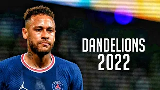 Neymar Jr ►Dandelions - Ruth B ● Skills & Goals 2021/2022 | HD