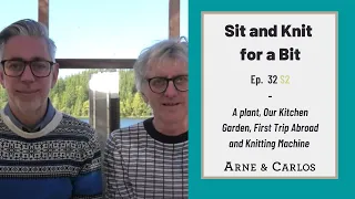 Sit and Knit for a Bit episode 32 - S2 - join ARNE & CARLOS