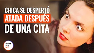 CHICA SE DESPERTÓ ATADA DESPUÉS DE UNA CITA  | @DramatizeMeEspanol