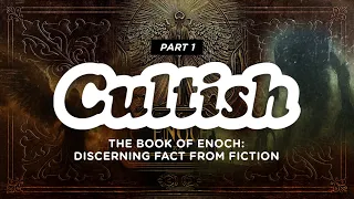 Cultish: The Book of Enoch - Discerning Fact from Fiction