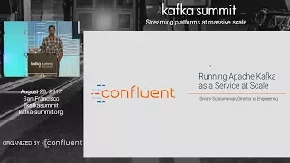 PREVIEW: Running Kafka as a Service at Scale (Sriram Subramanian, Confluent) Kafka Summit 2017