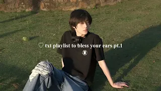 ♡ txt playlist to bless your ears pt.1