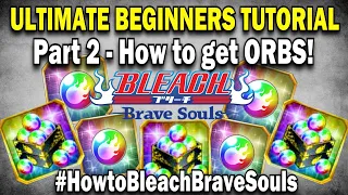 How to get ORBS! (Do's & DONTS with Orbs!) Beginner Tutorial #2 [Bleach Brave Souls]