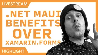 Benefits of .NET MAUI over Xamarin/Xamarin.Forms - Live Stream Highlights