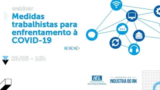 IEL | Webinar 4 - Medidas trabalhistas para enfrentamento à COVID-19