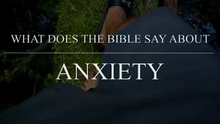 What Does the Bible Say About ANXIETY