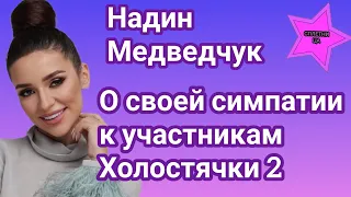 Надин Медведчук в эксклюзивном интервью призналась кто симпатичен ей из участников Холостячки 2