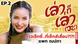 แพท ณปภา สาวเซ็กซี่ที่เซ็กส์เสื่อม !?!? | #เล่าก็เล่าวะ EP.2