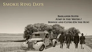 Smoke Ring Days - Badlands Suite: 1. Jump in the Water 2. Bonnie and Clyde (On the Run)
