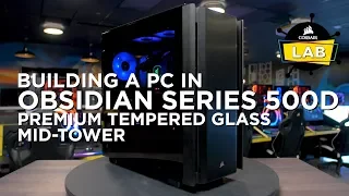 How To Build a PC in the CORSAIR OBSIDIAN Series 500D