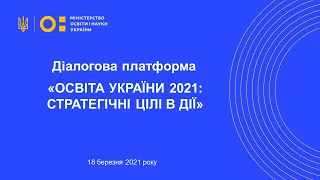 18 березня відбудеться діалогова платформа «Освіта України 2021: стратегічні цілі в дії»