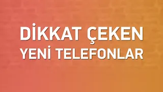 Dikkat Çeken Yeni Telefonlar