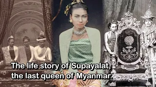 The life story of Supayalat, the last queen of Myanmar.