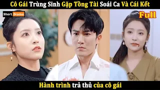 Cô Gái Trùng Sinh Hành Trình Báo Thù Gặp Tồng Tài Soái Ca Và Cái Kết