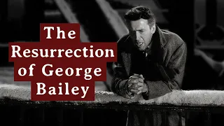 The Resurrection of George Bailey | The Christian Vision of It’s a Wonderful Life