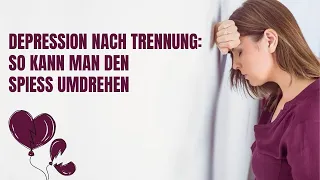 Depression nach Trennung:  So kann man den Spieß umdrehen