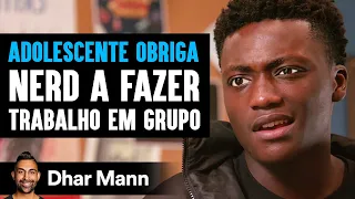 GAROTO OBRIGA Nerd A Fazer Trabalho Em Grupo | Dhar Mann