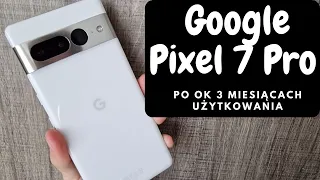 Google Pixel 7 Pro po ok 3 miesiącach użytkowania. Czy podtrzymuje swoją początkową opinie ?