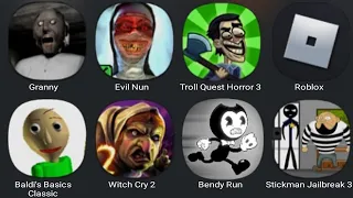 Granny,Evil Nun,Troll Quest Horror 3,Roblox,Baldi's Basics,Witch Cry 2,Bendy,Stickman Jailbreak 3