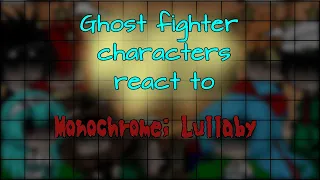 Ghost fighter characters react to Monochrome: lullaby