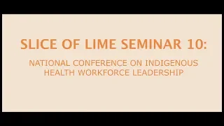 Slice of LIME Seminar 10.2: National Conference on Indigenous Health Workforce Leadership - Panel