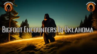 Bigfoot Encounters In Oklahoma!