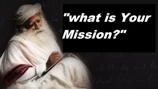 Sadhguru- Life is bigger than any silly mission we can think about.