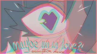 ♡ maybe im in love | animation meme ♡