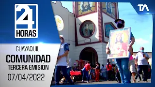 Noticias Guayaquil: Noticiero 24 Horas 07/04/2022 (De la Comunidad – Tercera Emisión)