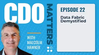 CDO Matters Ep. 22 | Data Fabric Demystified