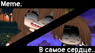 [🥀В самое сердце🥀][🔥Meme🔥][✨Gacha club✨]