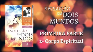 CAP. 2 CORPO ESPIRITUAL - LIVRO: EVOLUÇÃO EM DOIS MUNDOS DE CHICO XAVIER E WALDO VIEIRA