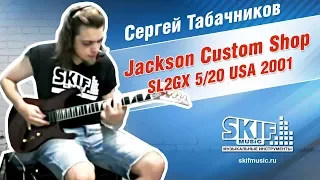 Обзор электрогитары Jackson Custom Shop SL2GX 5/20 USA | Сергей Табачников | SKIFMUSIC