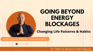 Going Beyond Energy Blockages: Changing Life Patterns with Qigong Master Gadu Doushin